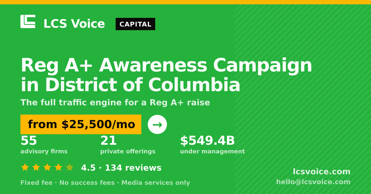 Reg A+ Awareness Campaign in District of Columbia — from $25,500/mo, rated 4.5/5 across 134 reviews. LCS Voice.
