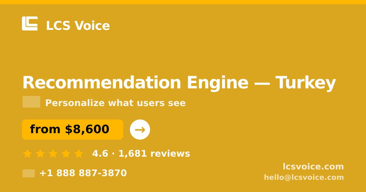 Recommendation Engine in Turkey — from $8,600, rated 4.6/5 by 1681 clients. LCS Voice.